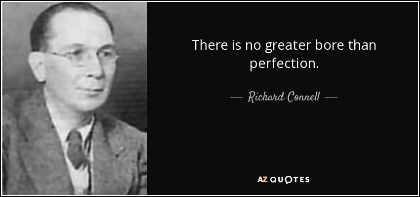 There is no greater bore than perfection. - Richard Connell