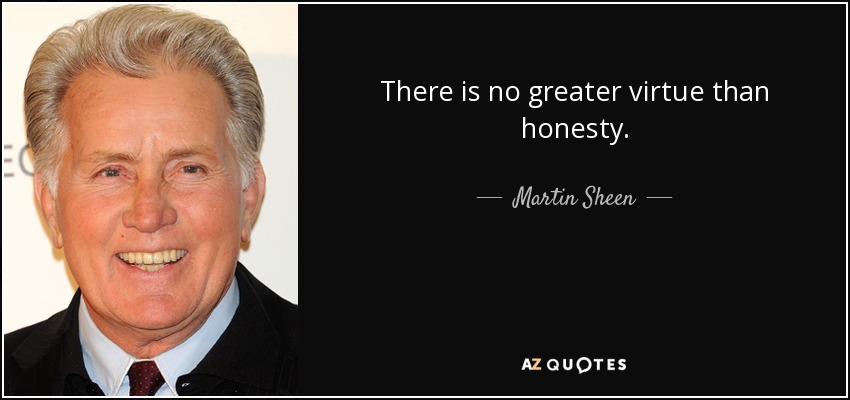 There is no greater virtue than honesty. - Martin Sheen