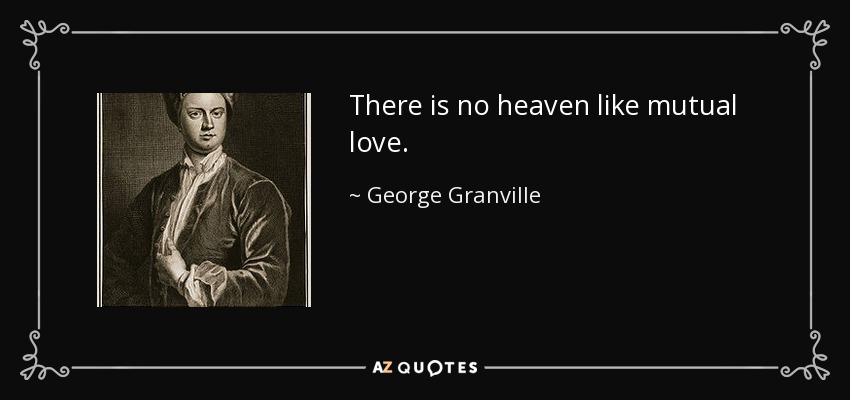 There is no heaven like mutual love. - George Granville, 1st Baron Lansdowne