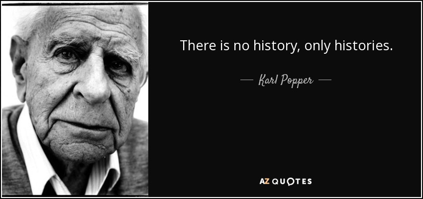 There is no history, only histories. - Karl Popper