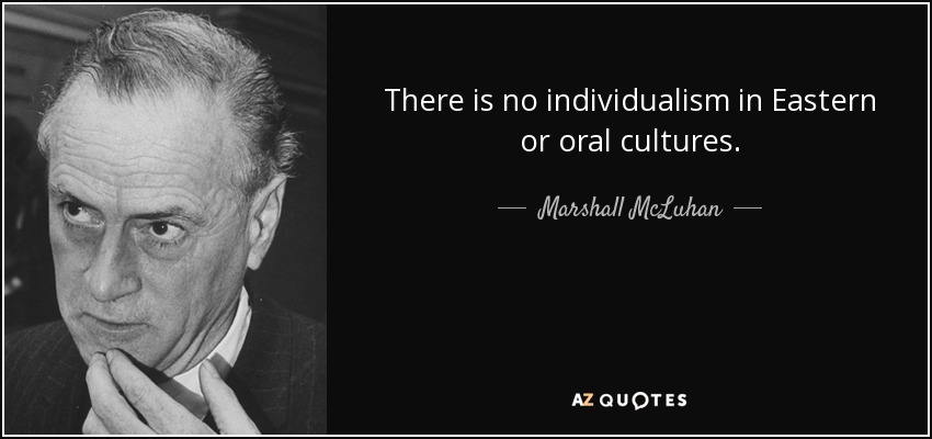There is no individualism in Eastern or oral cultures. - Marshall McLuhan
