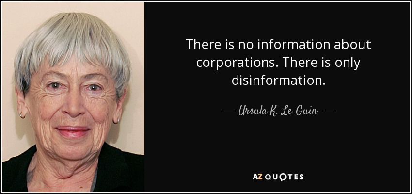 There is no information about corporations. There is only disinformation. - Ursula K. Le Guin