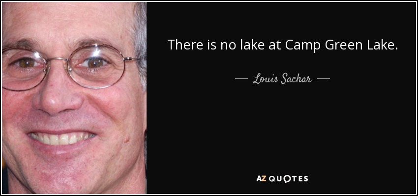 There is no lake at Camp Green Lake. - Louis Sachar