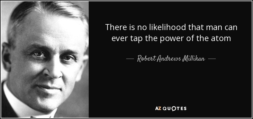 There is no likelihood that man can ever tap the power of the atom - Robert Andrews Millikan
