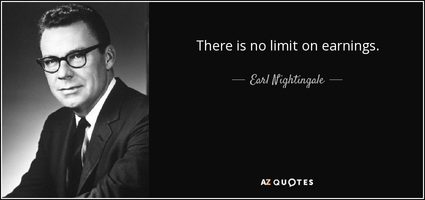 There is no limit on earnings. - Earl Nightingale