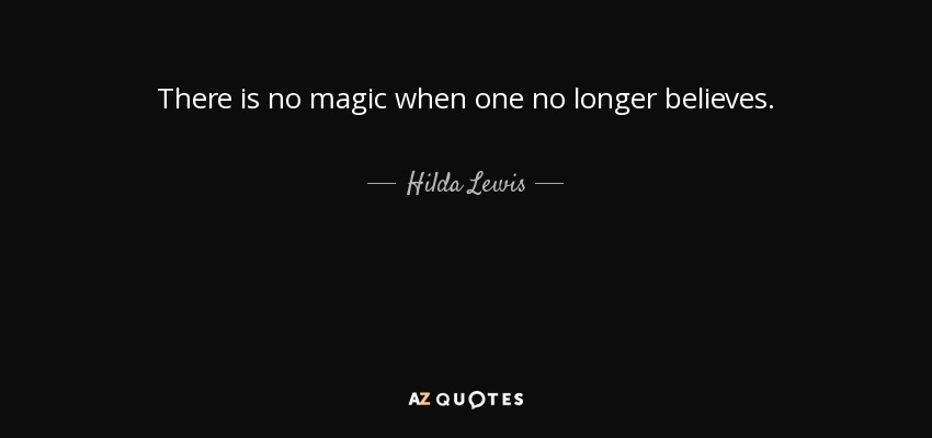 There is no magic when one no longer believes. - Hilda Lewis