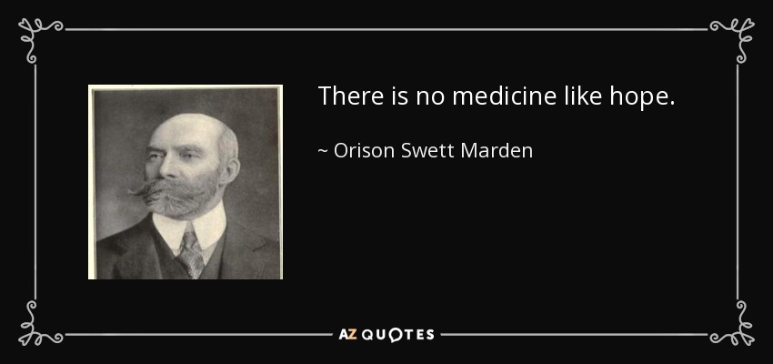 There is no medicine like hope. - Orison Swett Marden