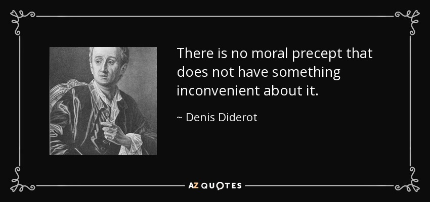 There is no moral precept that does not have something inconvenient about it. - Denis Diderot