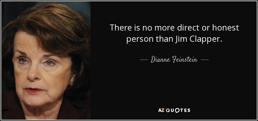 There is no more direct or honest person than Jim Clapper. - Dianne Feinstein