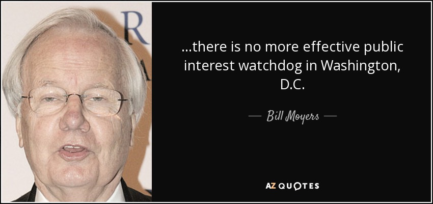 ...there is no more effective public interest watchdog in Washington, D.C. - Bill Moyers