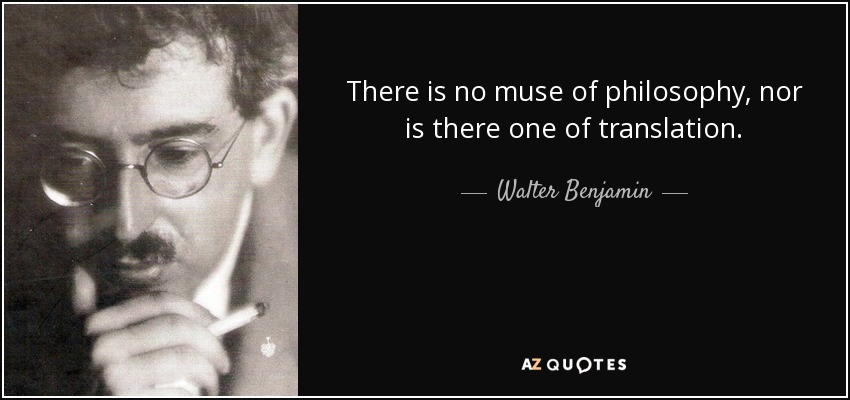 There is no muse of philosophy, nor is there one of translation. - Walter Benjamin