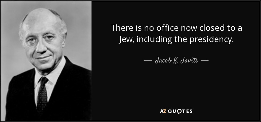 There is no office now closed to a Jew, including the presidency. - Jacob K. Javits