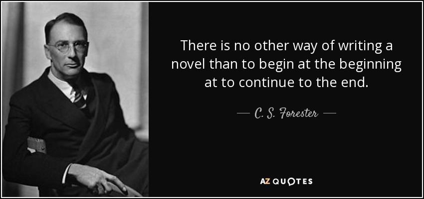 There is no other way of writing a novel than to begin at the beginning at to continue to the end. - C. S. Forester