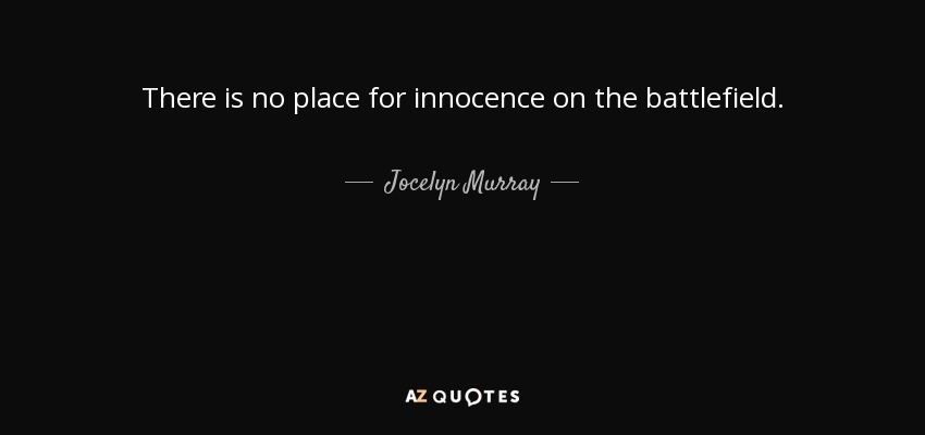 There is no place for innocence on the battlefield. - Jocelyn Murray