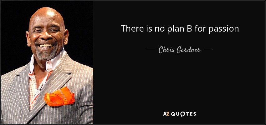 There is no plan B for passion - Chris Gardner