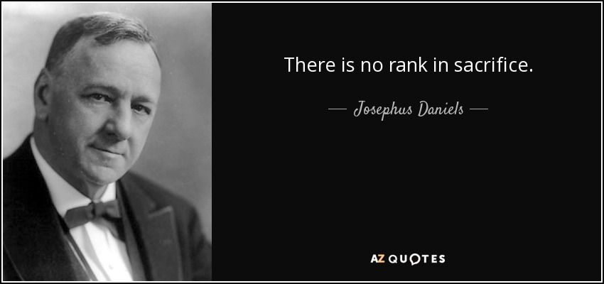 There is no rank in sacrifice. - Josephus Daniels