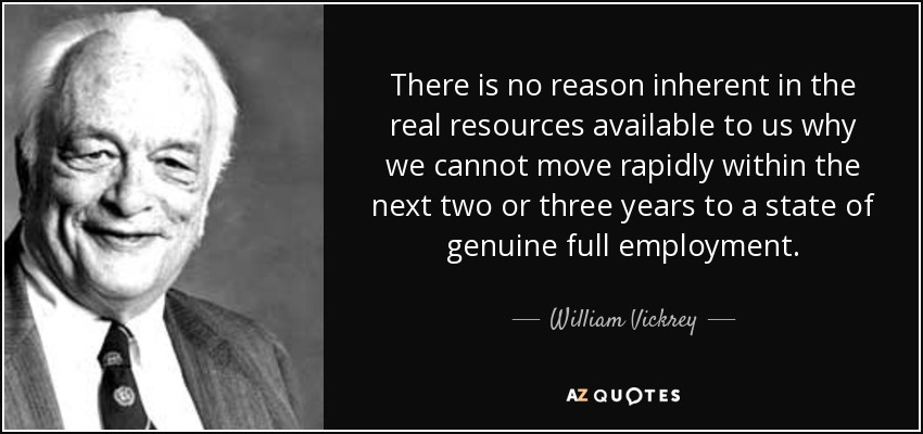 There is no reason inherent in the real resources available to us why we cannot move rapidly within the next two or three years to a state of genuine full employment. - William Vickrey