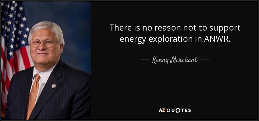 There is no reason not to support energy exploration in ANWR. - Kenny Marchant