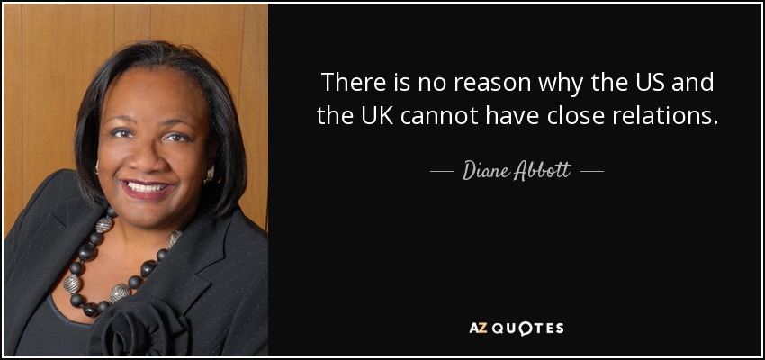 There is no reason why the US and the UK cannot have close relations. - Diane Abbott