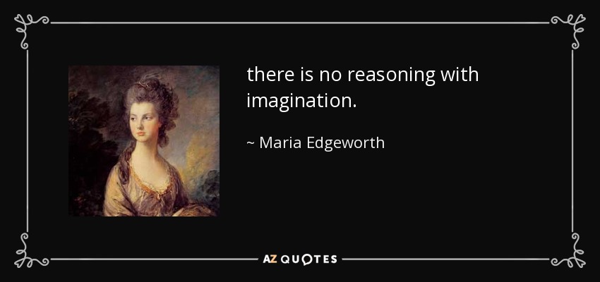 there is no reasoning with imagination. - Maria Edgeworth