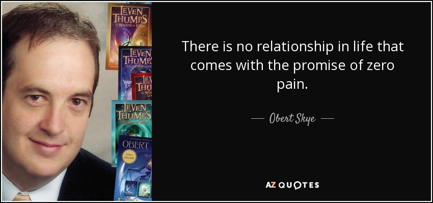 There is no relationship in life that comes with the promise of zero pain. - Obert Skye