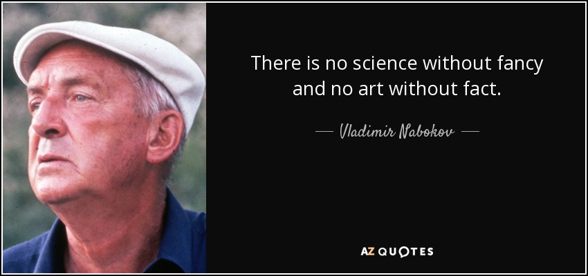 There is no science without fancy and no art without fact. - Vladimir Nabokov