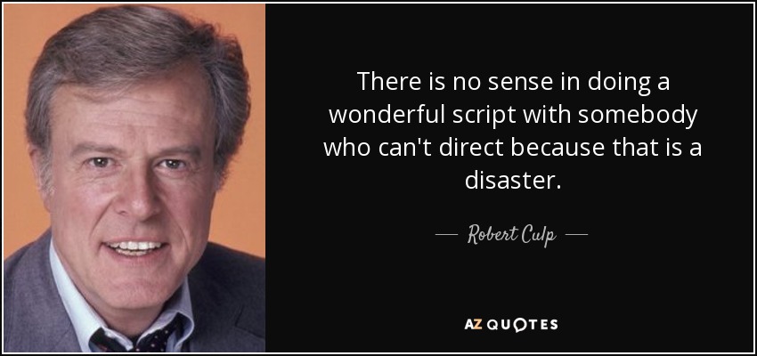 There is no sense in doing a wonderful script with somebody who can't direct because that is a disaster. - Robert Culp