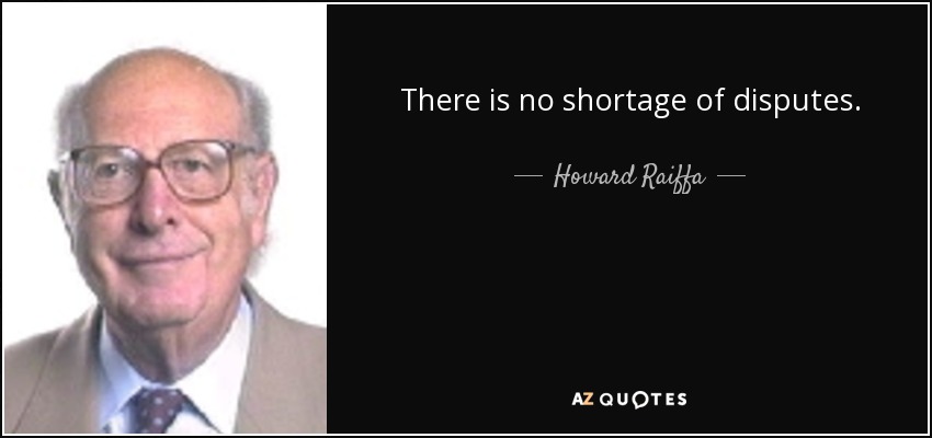 There is no shortage of disputes. - Howard Raiffa