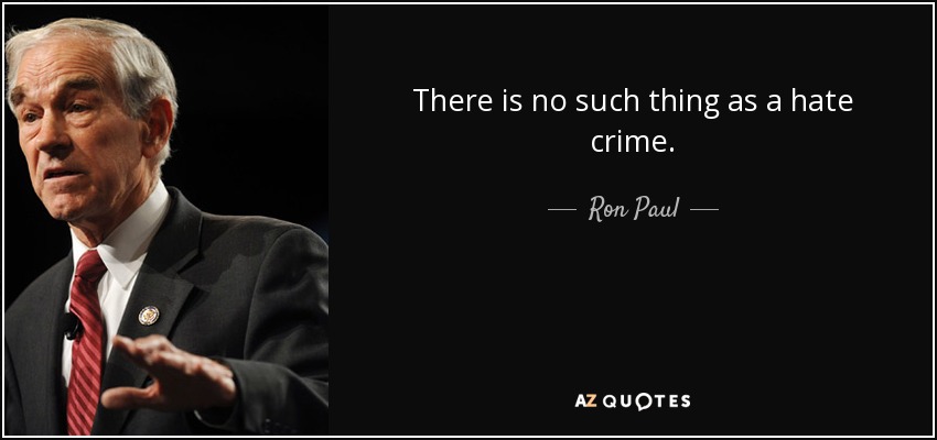 There is no such thing as a hate crime. - Ron Paul