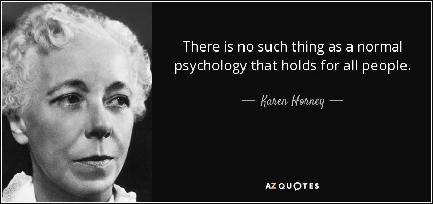 There is no such thing as a normal psychology that holds for all people. - Karen Horney