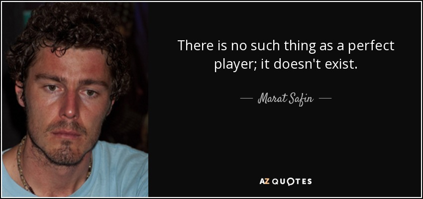 There is no such thing as a perfect player; it doesn't exist. - Marat Safin