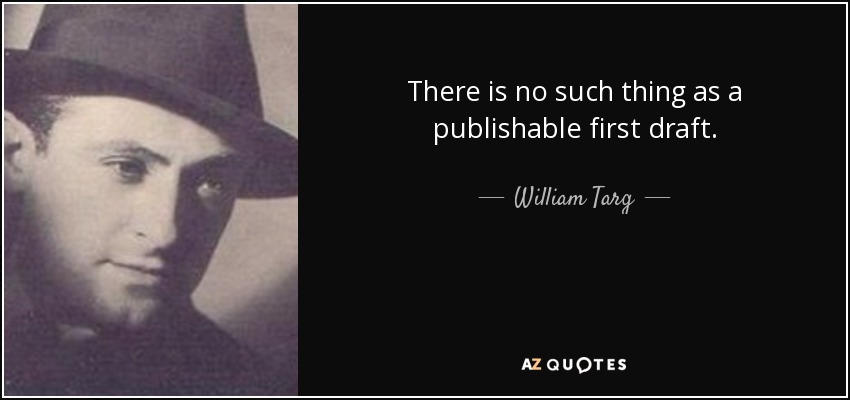 There is no such thing as a publishable first draft. - William Targ