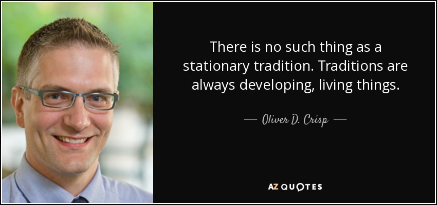 There is no such thing as a stationary tradition. Traditions are always developing, living things. - Oliver D. Crisp