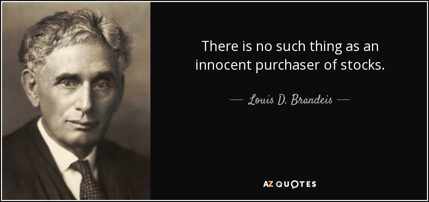 There is no such thing as an innocent purchaser of stocks. - Louis D. Brandeis
