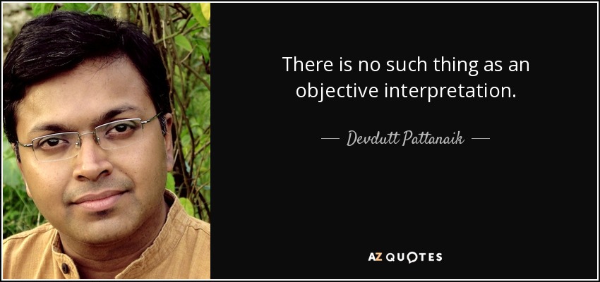 There is no such thing as an objective interpretation. - Devdutt Pattanaik