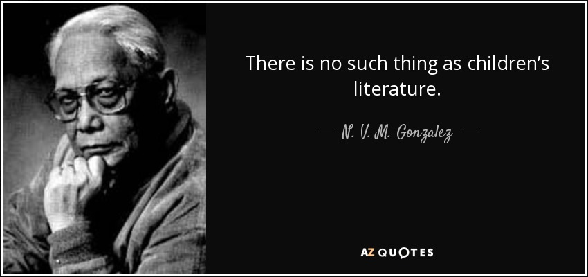 There is no such thing as children’s literature. - N. V. M. Gonzalez