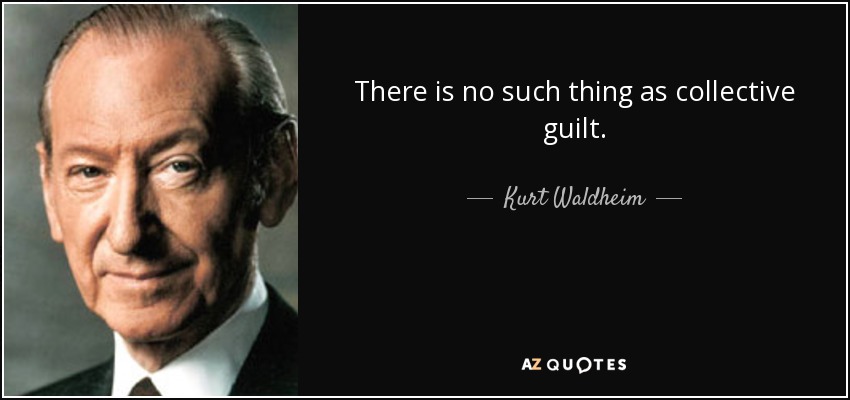 There is no such thing as collective guilt. - Kurt Waldheim