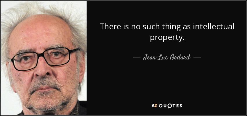 There is no such thing as intellectual property. - Jean-Luc Godard