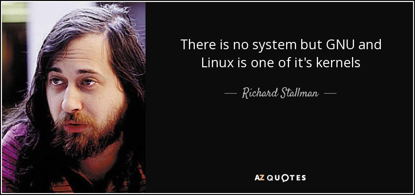 There is no system but GNU and Linux is one of it's kernels - Richard Stallman