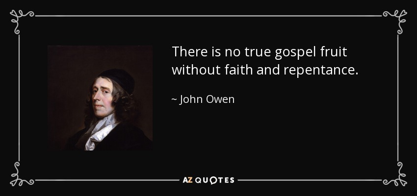 There is no true gospel fruit without faith and repentance. - John Owen