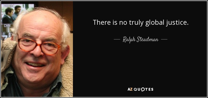 There is no truly global justice. - Ralph Steadman