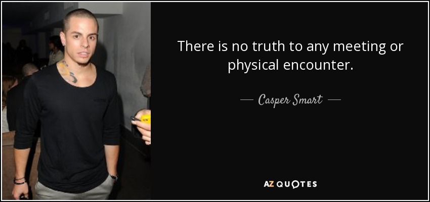 There is no truth to any meeting or physical encounter. - Casper Smart