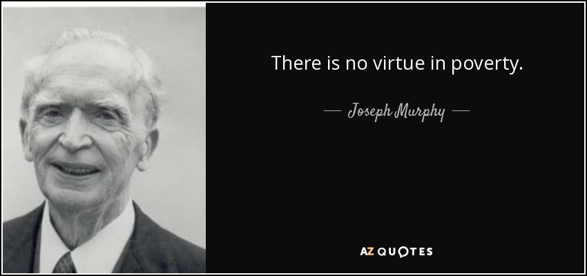 There is no virtue in poverty. - Joseph Murphy