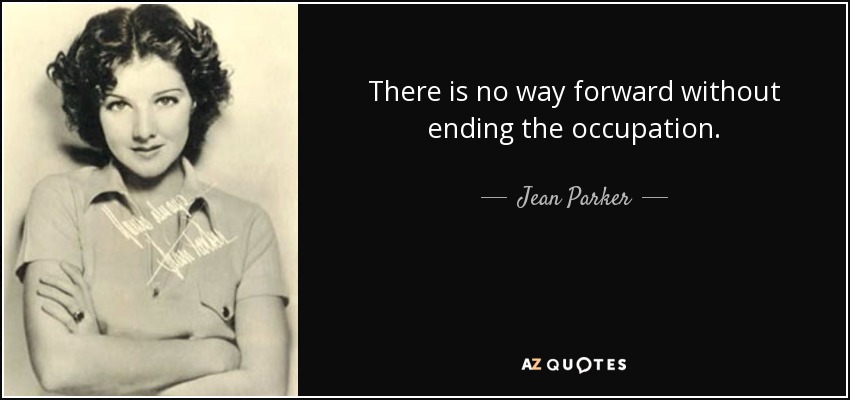 There is no way forward without ending the occupation. - Jean Parker