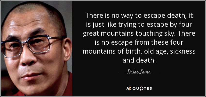 quote-there-is-no-way-to-escape-death-it-is-just-like-trying-to-escape-by-four-great-mountains-dalai-lama-59-42-34.jpg