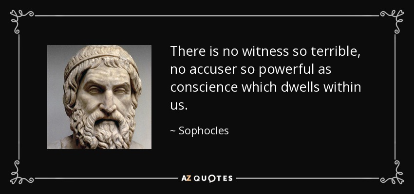 There is no witness so terrible, no accuser so powerful as conscience which dwells within us. - Sophocles