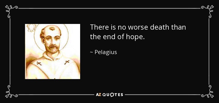 There is no worse death than the end of hope. - Pelagius