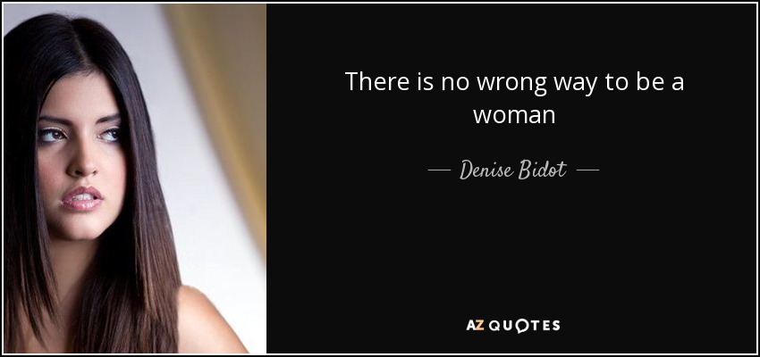 There is no wrong way to be a woman - Denise Bidot