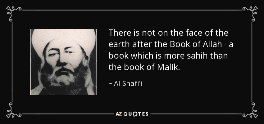 There is not on the face of the earth-after the Book of Allah - a book which is more sahih than the book of Malik. - Al-Shafi‘i