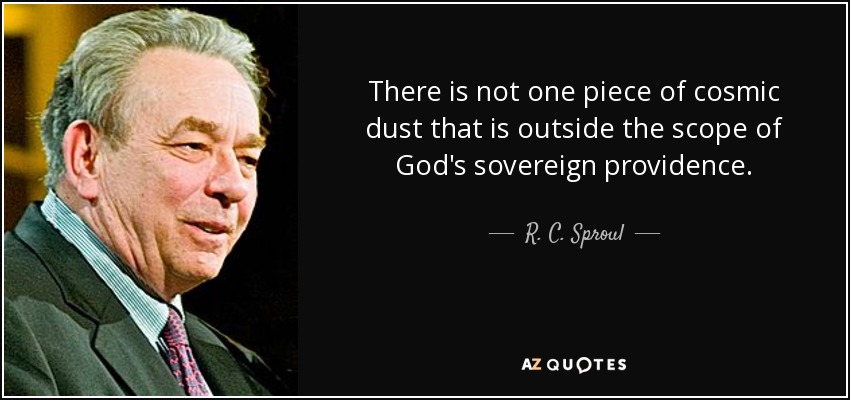 There is not one piece of cosmic dust that is outside the scope of God's sovereign providence. - R. C. Sproul